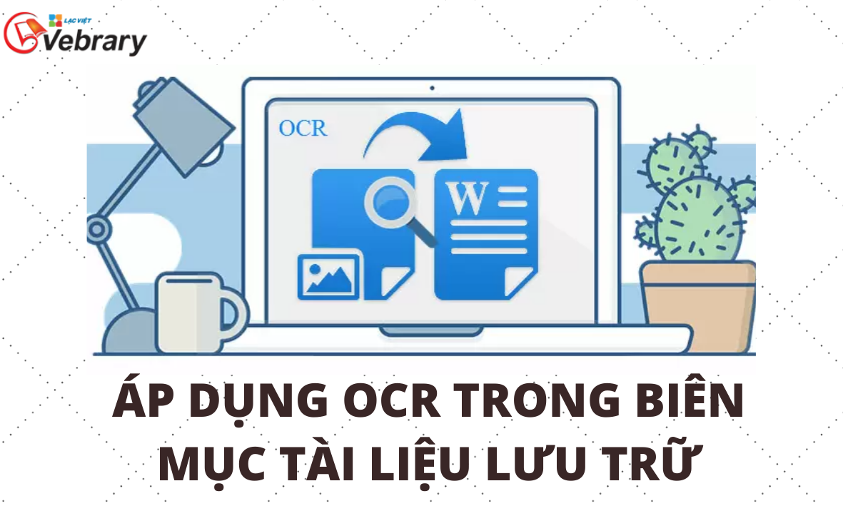 ÁP DỤNG GIẢI PHÁP NHẬN DẠNG KÝ TỰ QUANG HỌC (OCR) TRONG BIÊN MỤC TÀI LIỆU LƯU TRỮ